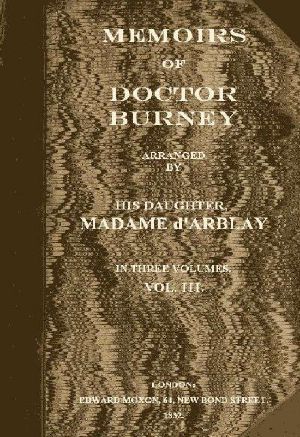 [Gutenberg 62046] • Memoirs of Doctor Burney (Vol. 3 of 3) / Arranged from his own manuscripts, from family papers, and from personal recollections by his daughter, Madame d'Arblay